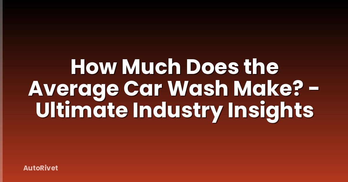How Much Does the Average Car Wash Make? - Ultimate Industry Insights