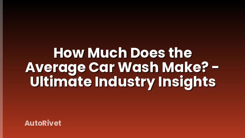 How Much Does the Average Car Wash Make? - Ultimate Industry Insights