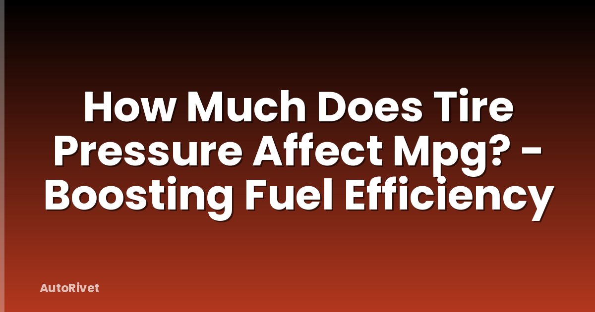 How Much Does Tire Pressure Affect Mpg? - Boosting Fuel Efficiency