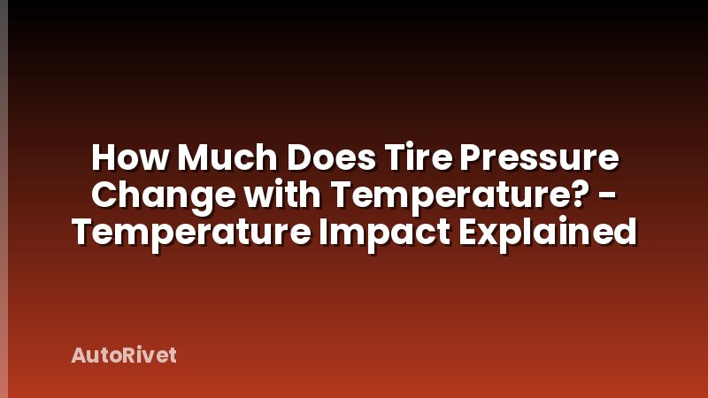 How Much Does Tire Pressure Change with Temperature? - Temperature Impact Explained