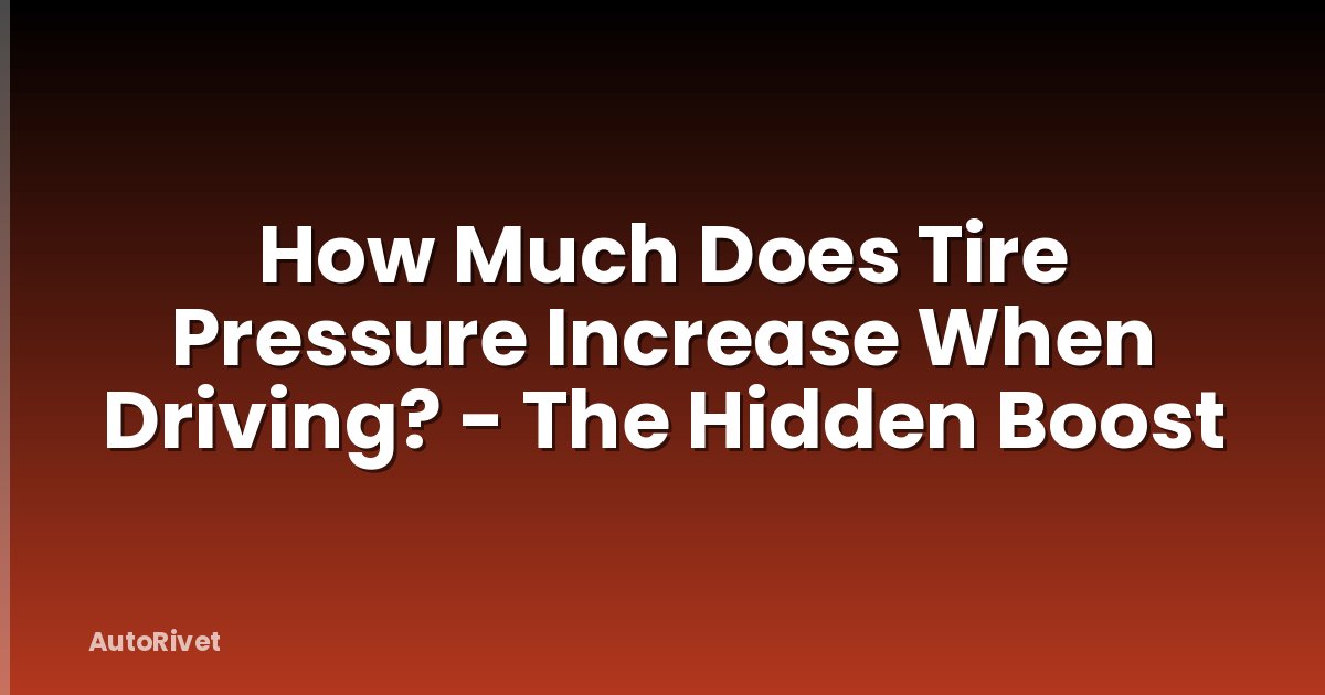 How Much Does Tire Pressure Increase When Driving? - The Hidden Boost