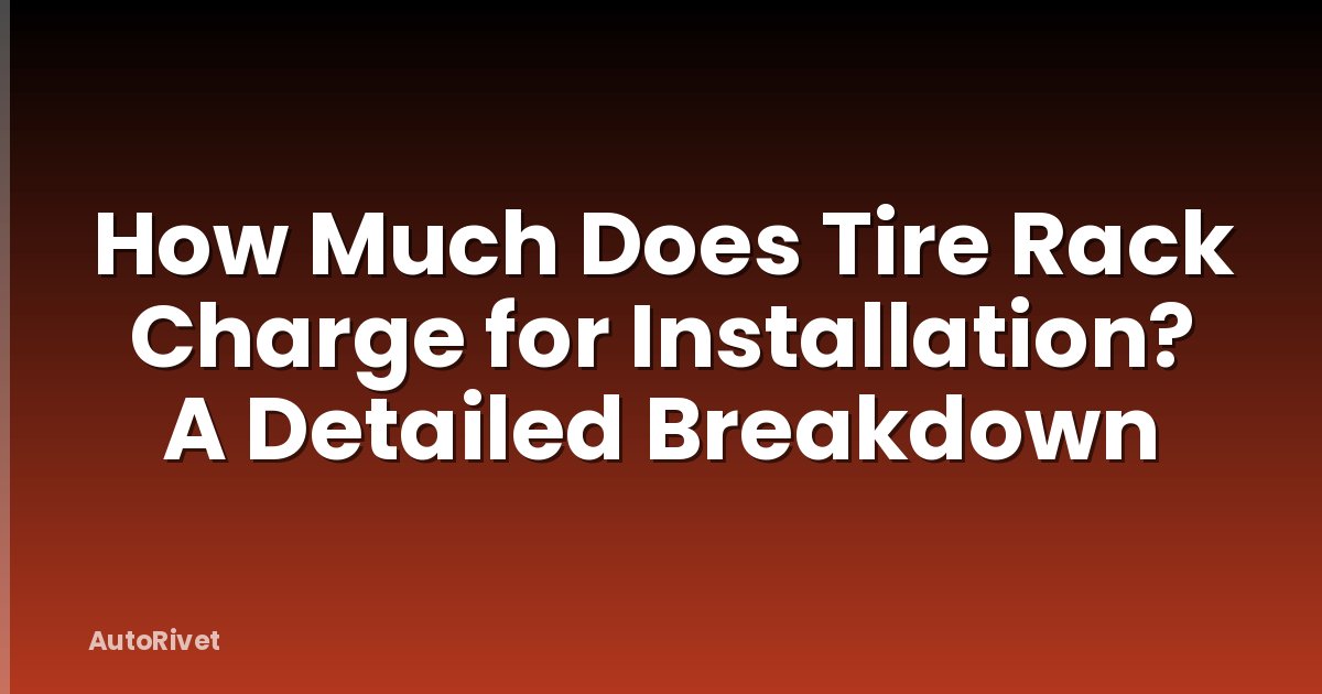 How Much Does Tire Rack Charge for Installation? A Detailed Breakdown