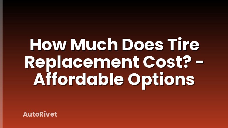 How Much Does Tire Replacement Cost? - Affordable Options
