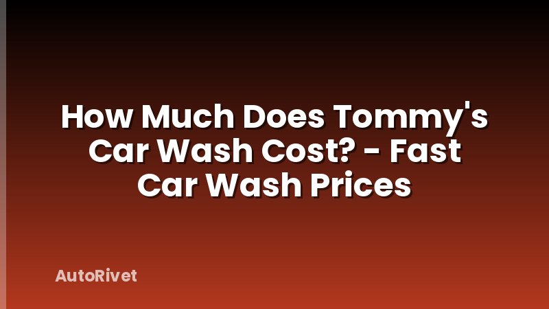 How Much Does Tommy's Car Wash Cost? - Fast Car Wash Prices