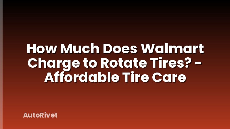 How Much Does Walmart Charge to Rotate Tires? - Affordable Tire Care