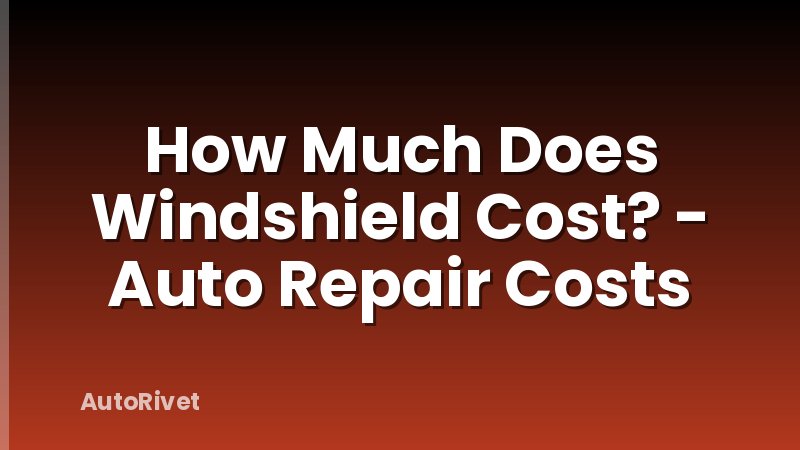 How Much Does Windshield Cost? - Auto Repair Costs