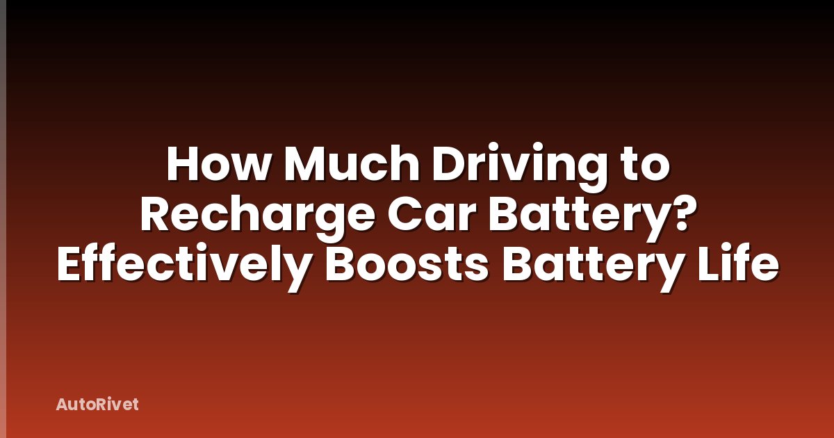 How Much Driving to Recharge Car Battery? Effectively Boosts Battery Life