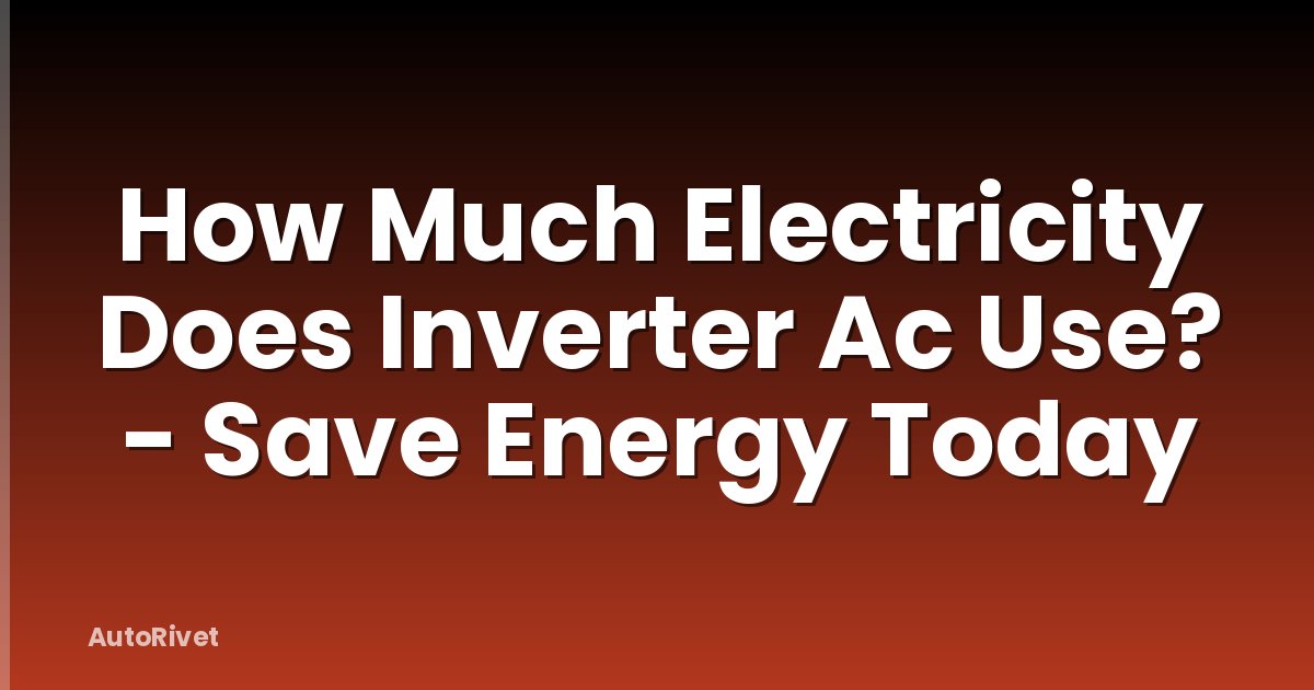 How Much Electricity Does Inverter Ac Use? - Save Energy Today