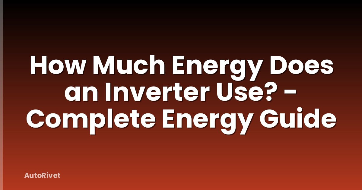 How Much Energy Does an Inverter Use? - Complete Energy Guide