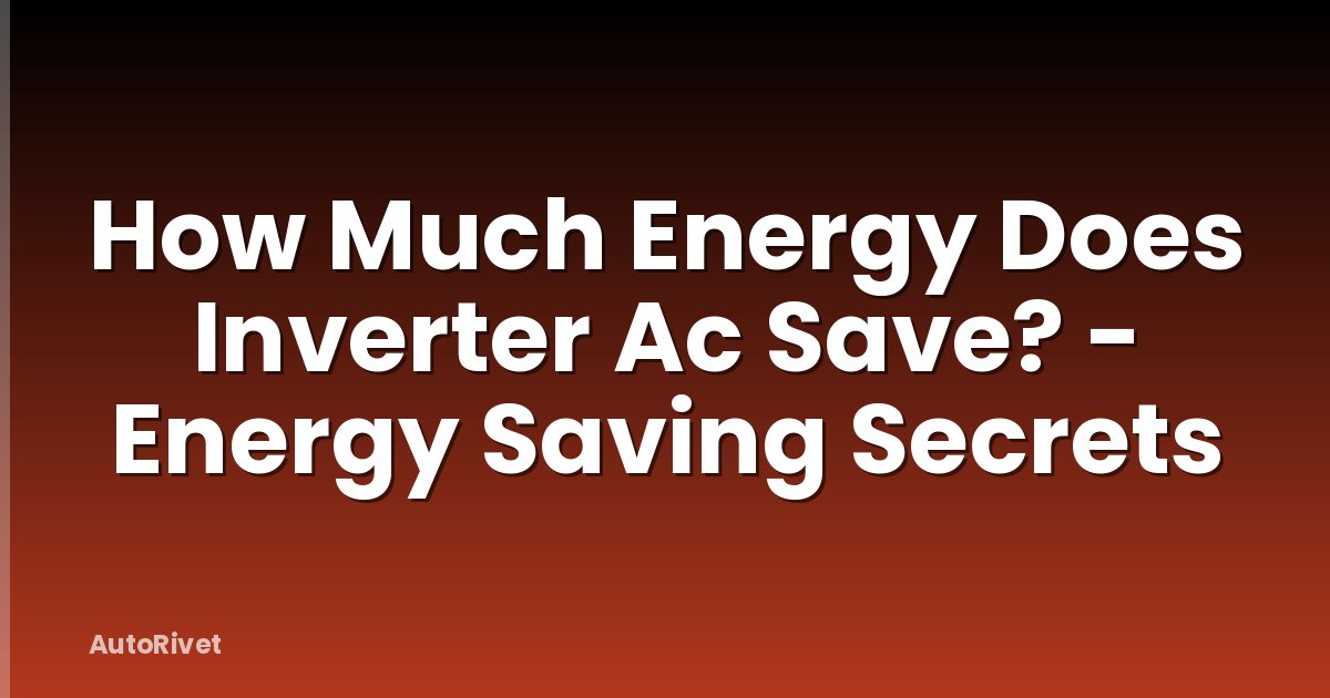 How Much Energy Does Inverter Ac Save? - Energy Saving Secrets