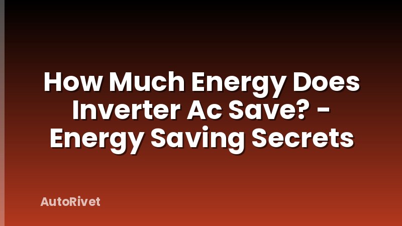 How Much Energy Does Inverter Ac Save? - Energy Saving Secrets