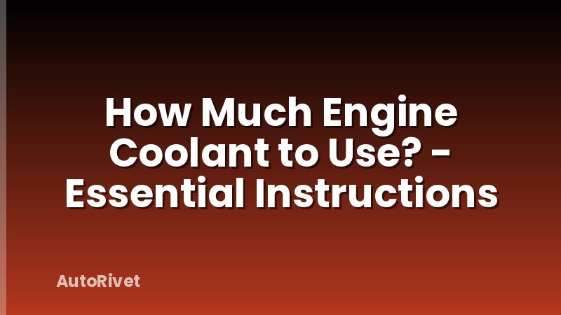 How Much Engine Coolant to Use? - Essential Instructions