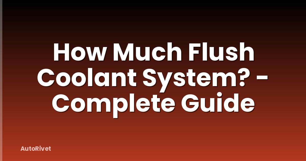 How Much Flush Coolant System? - Complete Guide