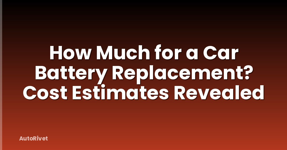 How Much for a Car Battery Replacement? Cost Estimates Revealed