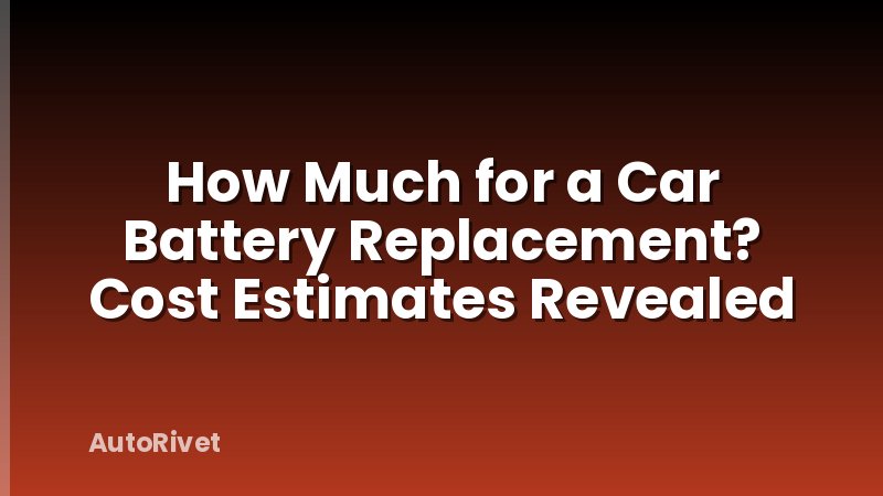 How Much for a Car Battery Replacement? Cost Estimates Revealed