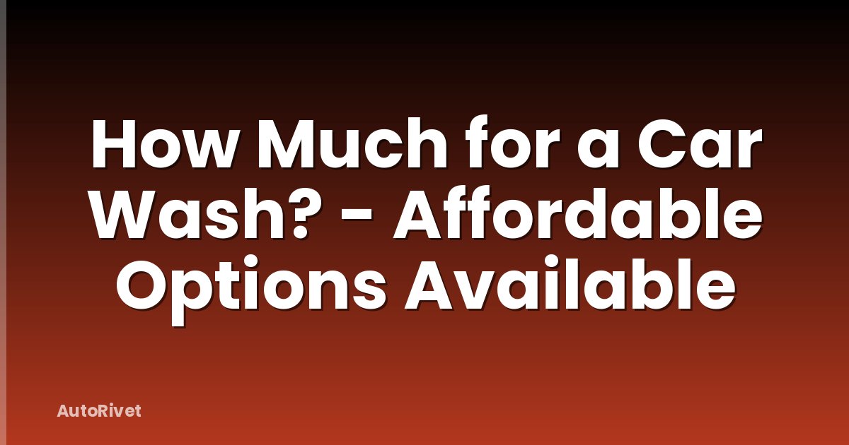 How Much for a Car Wash? - Affordable Options Available