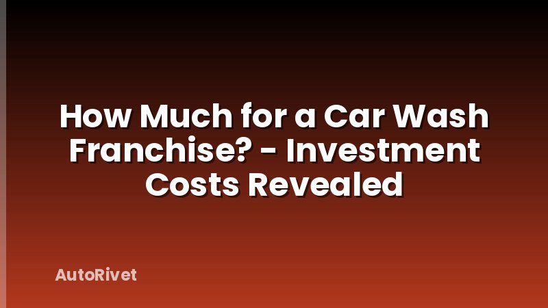 How Much for a Car Wash Franchise? - Investment Costs Revealed