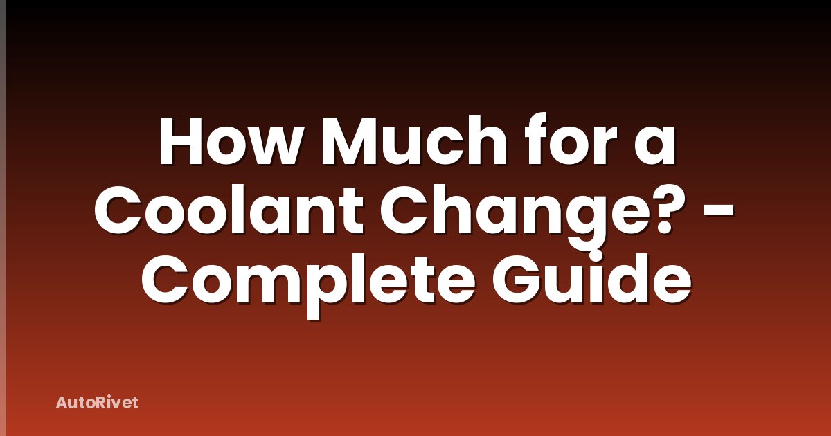 How Much for a Coolant Change? - Complete Guide
