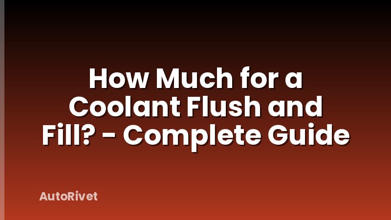How Much for a Coolant Flush and Fill? - Complete Guide