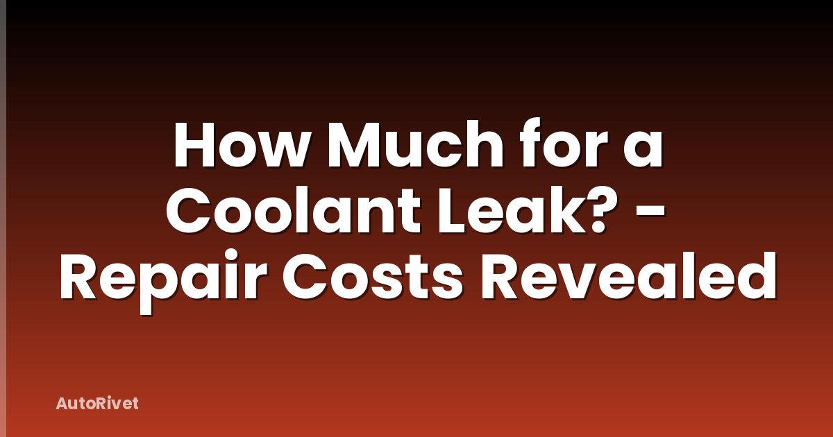 How Much for a Coolant Leak? - Repair Costs Revealed