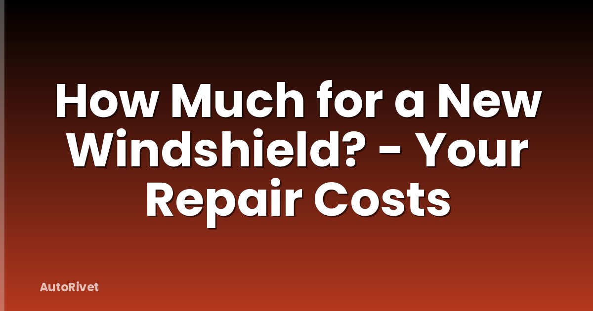 How Much for a New Windshield? - Your Repair Costs
