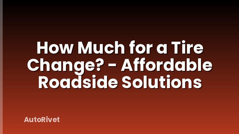 How Much for a Tire Change? - Affordable Roadside Solutions
