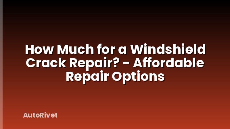 How Much for a Windshield Crack Repair? - Affordable Repair Options