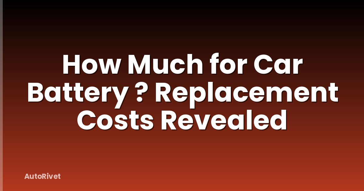 How Much for Car Battery ? Replacement Costs Revealed