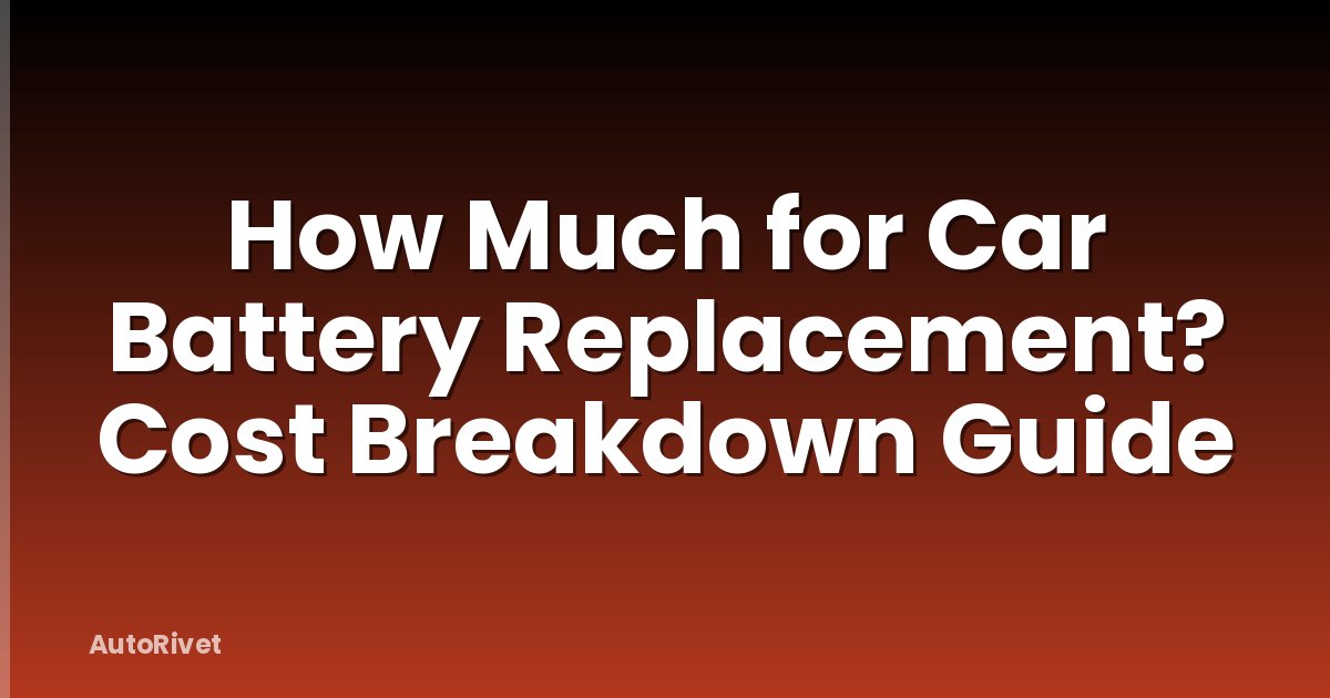 How Much for Car Battery Replacement? Cost Breakdown Guide