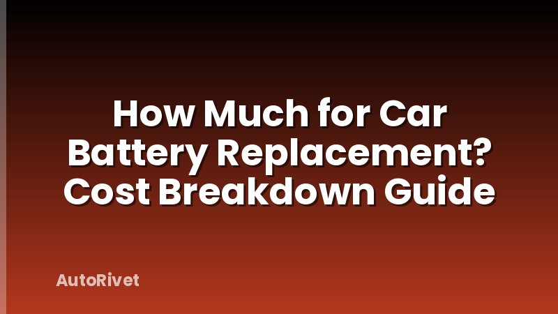 How Much for Car Battery Replacement? Cost Breakdown Guide
