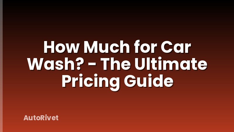 How Much for Car Wash? - The Ultimate Pricing Guide