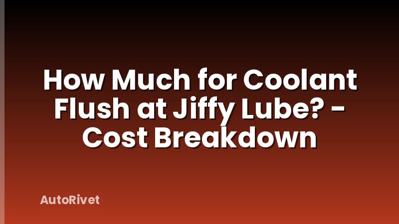 How Much for Coolant Flush at Jiffy Lube? - Cost Breakdown