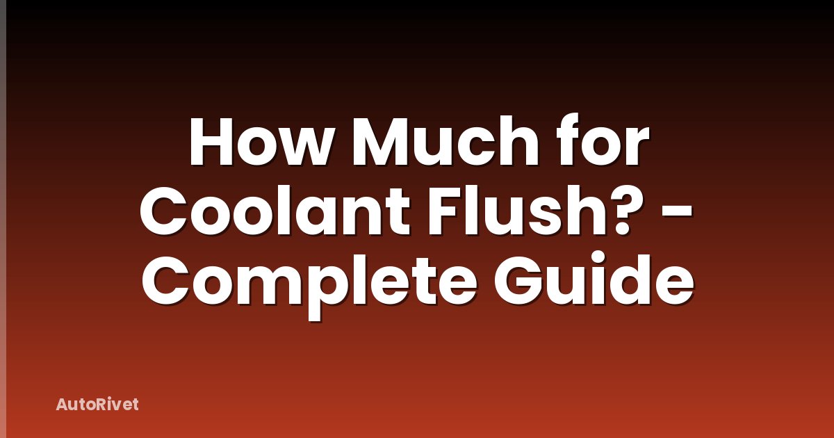 How Much for Coolant Flush? - Complete Guide