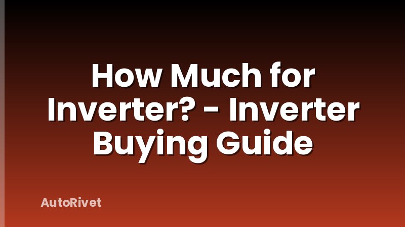 How Much for Inverter? - Inverter Buying Guide
