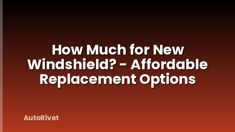 How Much for New Windshield? - Affordable Replacement Options