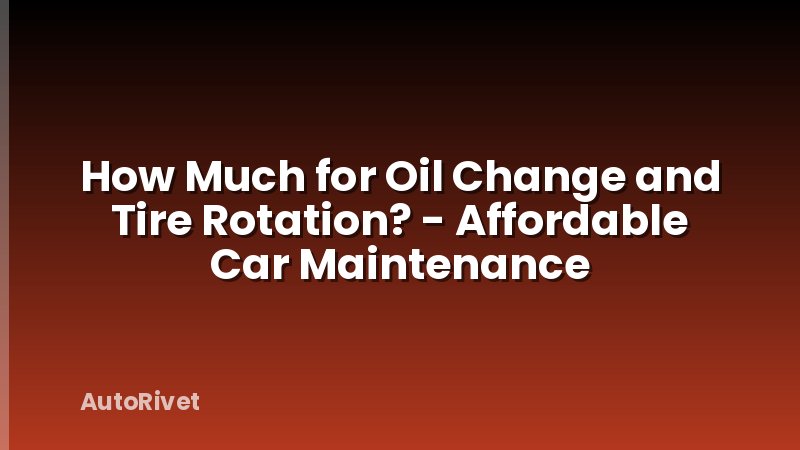 How Much for Oil Change and Tire Rotation? - Affordable Car Maintenance