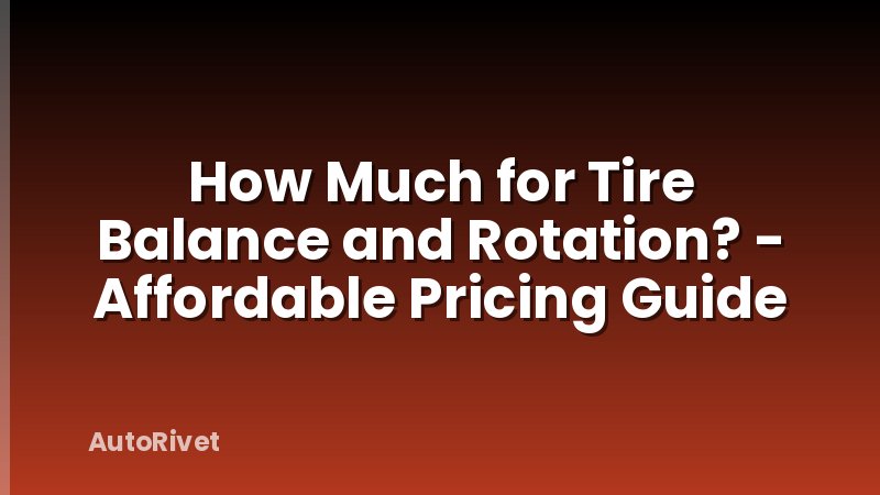 How Much for Tire Balance and Rotation? - Affordable Pricing Guide