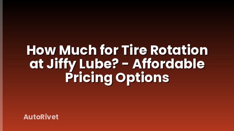 How Much for Tire Rotation at Jiffy Lube? - Affordable Pricing Options