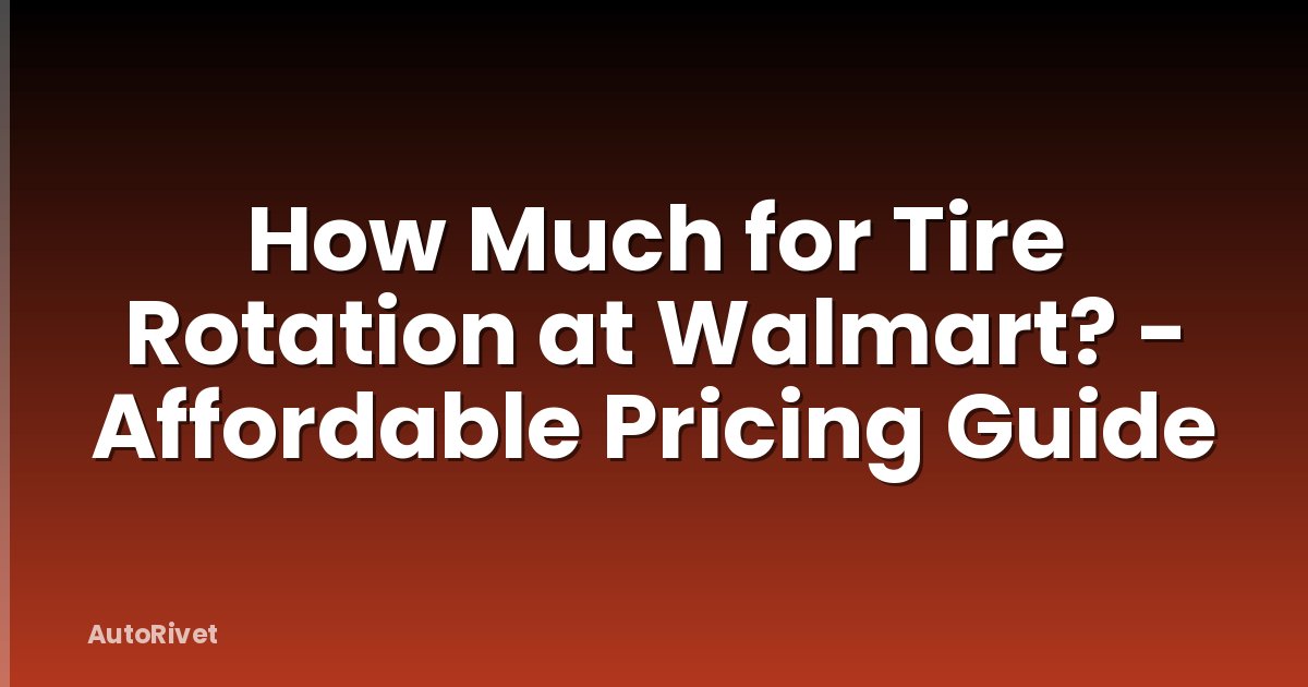 How Much for Tire Rotation at Walmart? - Affordable Pricing Guide
