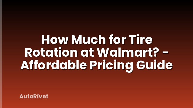 How Much for Tire Rotation at Walmart? - Affordable Pricing Guide
