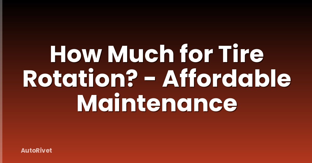 How Much for Tire Rotation? - Affordable Maintenance