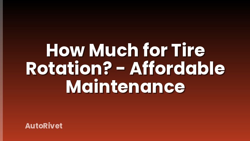 How Much for Tire Rotation? - Affordable Maintenance