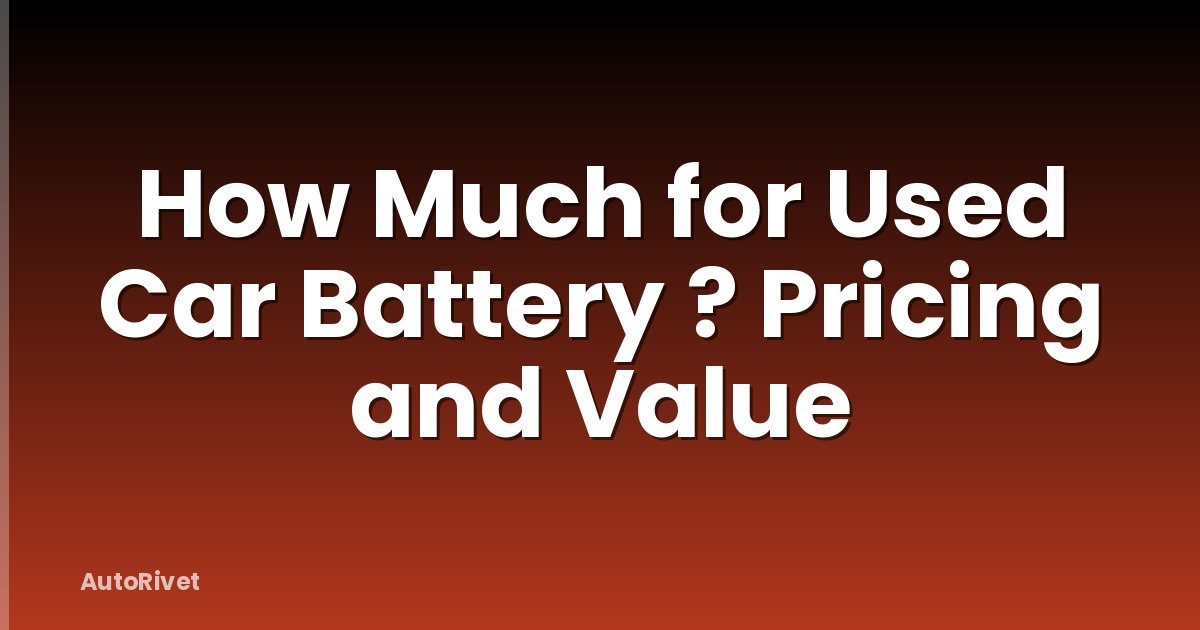 How Much for Used Car Battery ? Pricing and Value