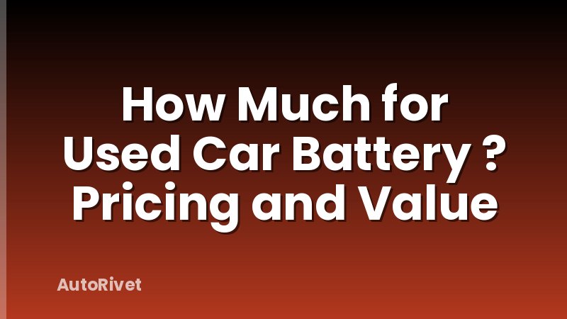 How Much for Used Car Battery ? Pricing and Value