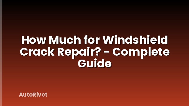 How Much for Windshield Crack Repair? - Complete Guide