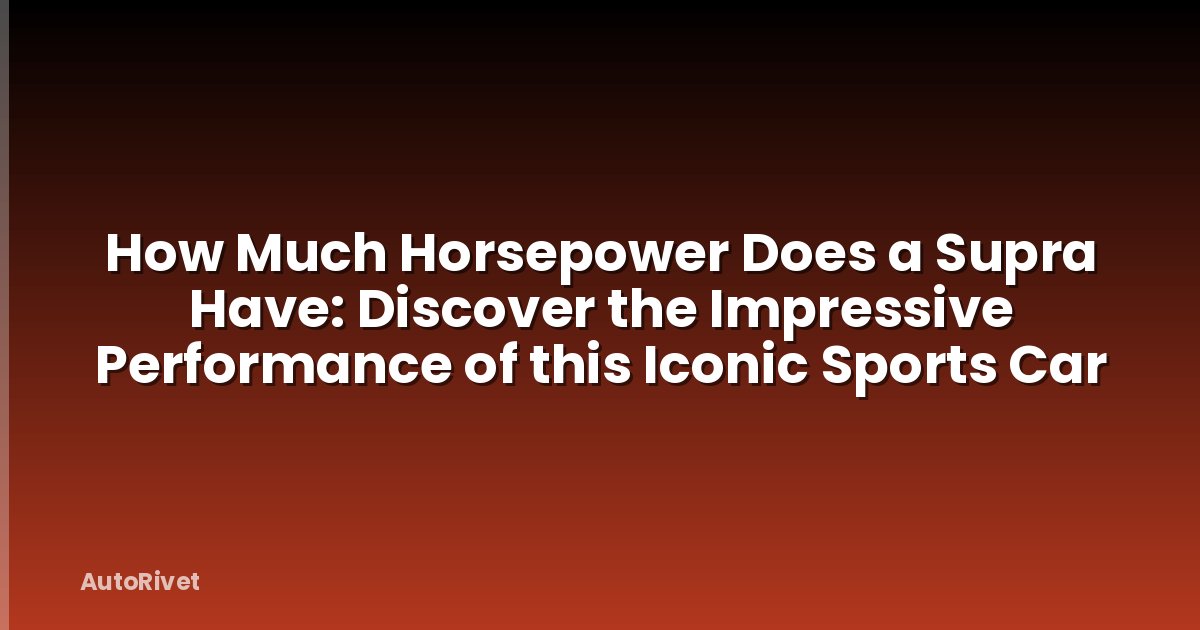 How Much Horsepower Does a Supra Have: Discover the Impressive Performance of this Iconic Sports Car