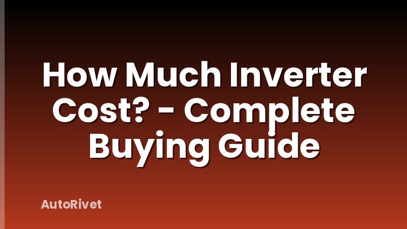 How Much Inverter Cost? - Complete Buying Guide