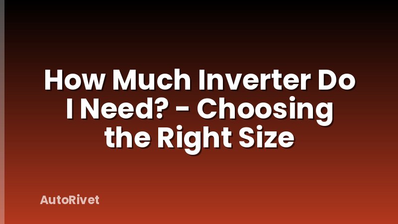 How Much Inverter Do I Need? - Choosing the Right Size