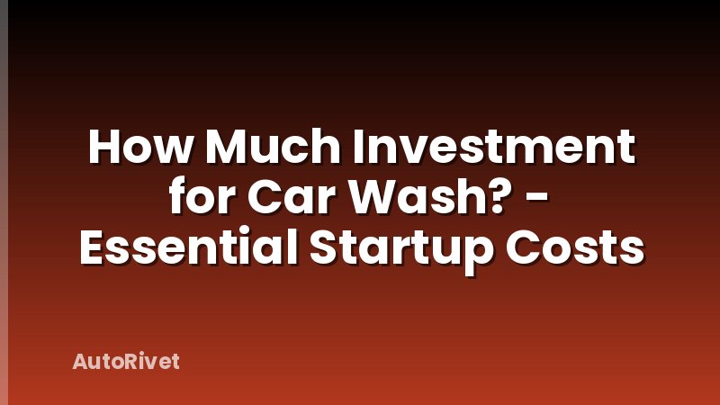 How Much Investment for Car Wash? - Essential Startup Costs