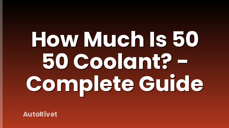 How Much Is 50 50 Coolant? - Complete Guide
